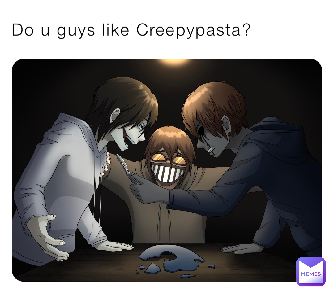 Do u guys like Creepypasta?