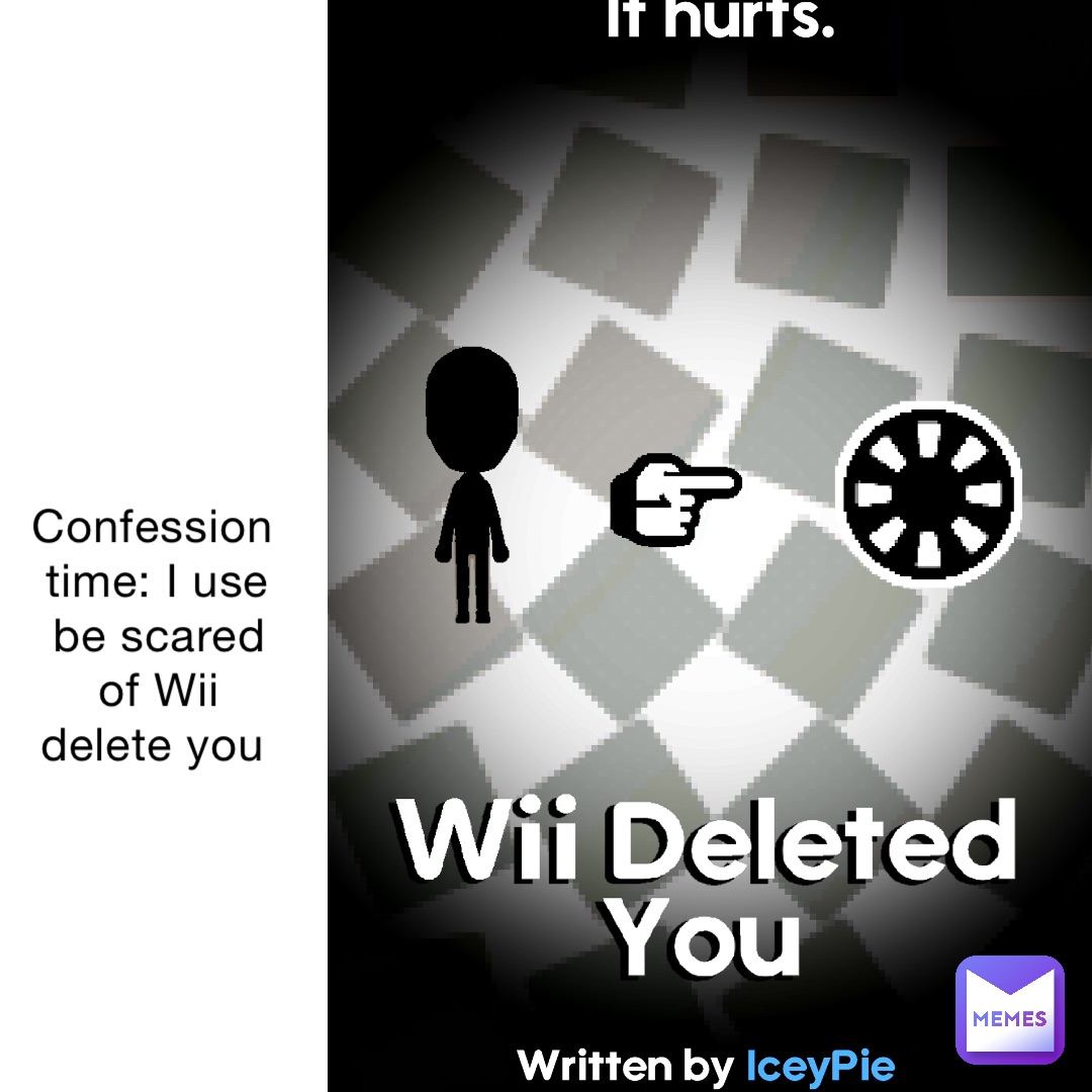 Confession time: I use be scared of Wii delete you