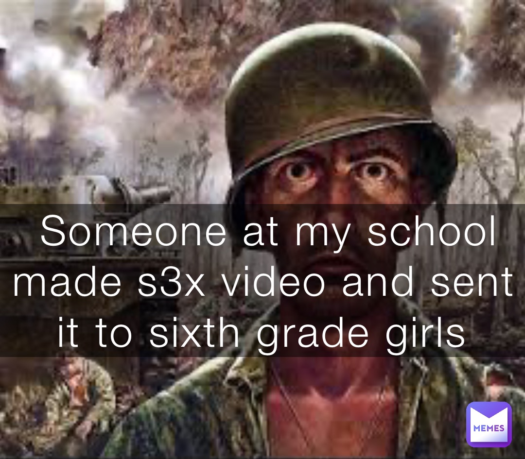 Someone at my school made s3x video and sent it to sixth grade girls