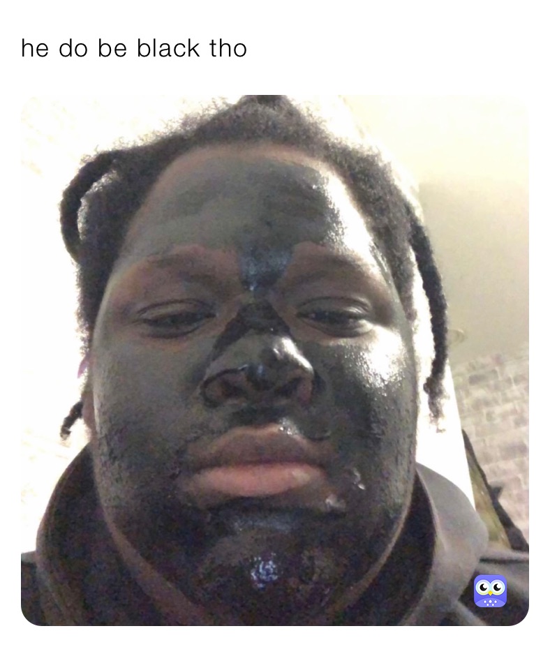he do be black tho 