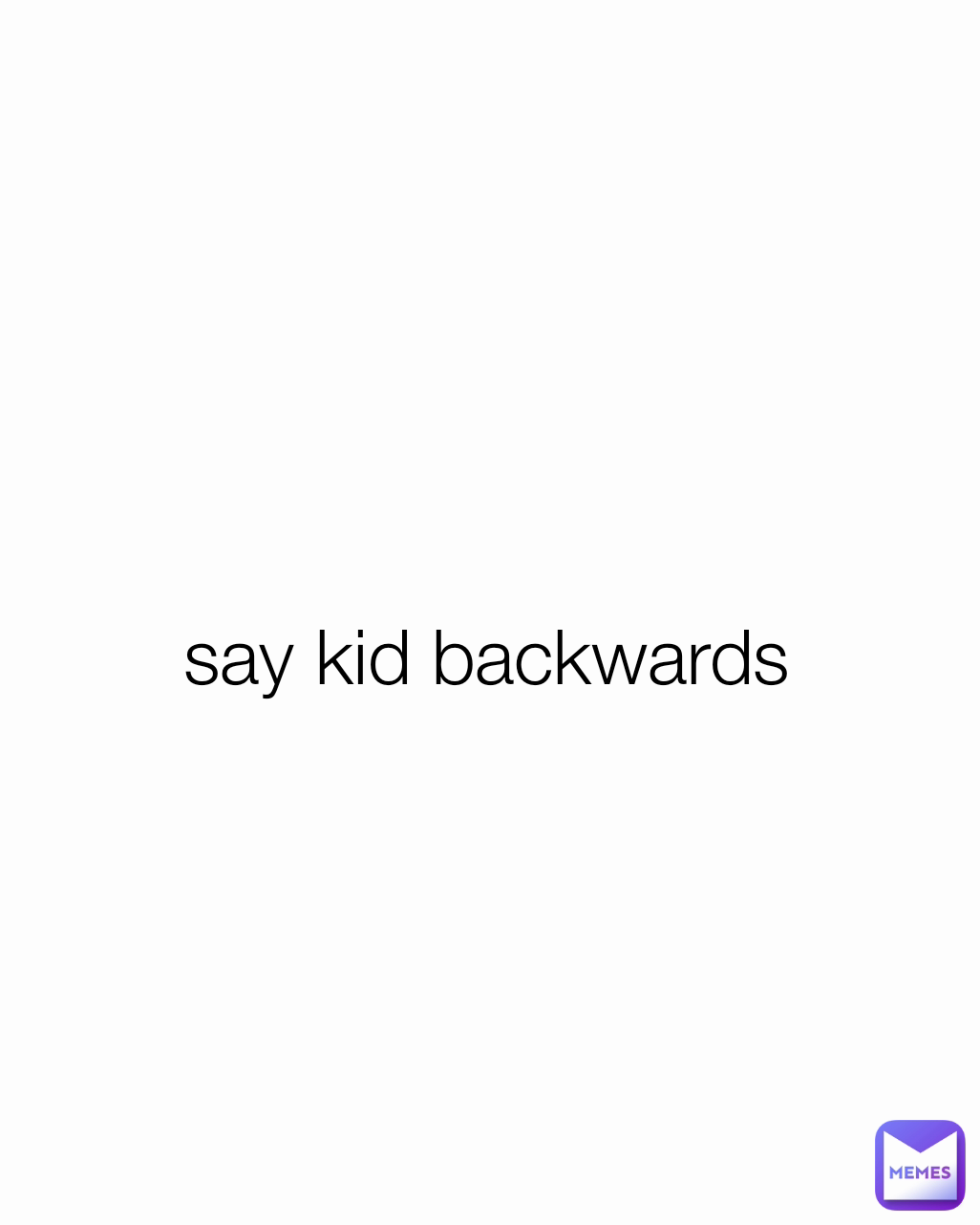 say kid backwards Type Text