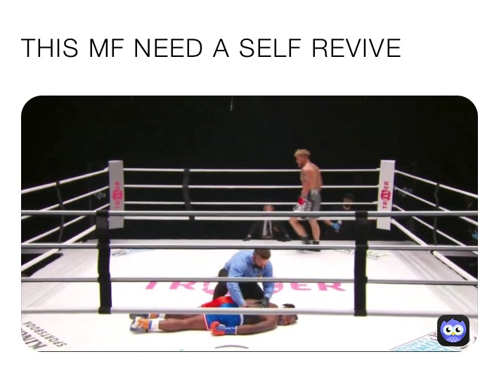 THIS MF NEED A SELF REVIVE