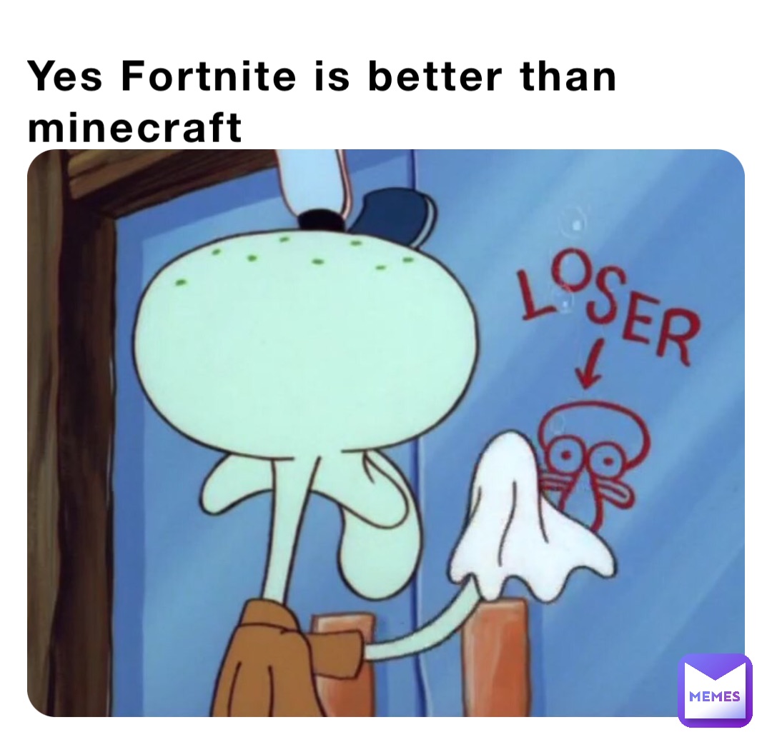 Yes Fortnite is better than minecraft