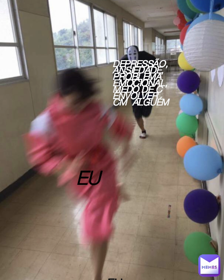 
DEPRESSÃO,
ANSIEDADE,
PROBLEMA EMOCIONAL,
MEDO DE C ENVOLVER CM  ALGUÉM EU eu EU