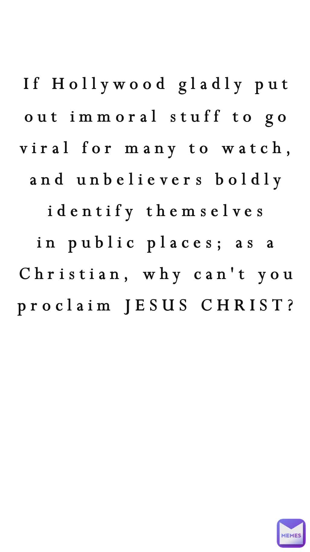 If Hollywood gladly put out immoral stuff to go viral for many to watch, and unbelievers boldly identify themselves in public places; as a Christian, why can't you proclaim JESUS CHRIST?