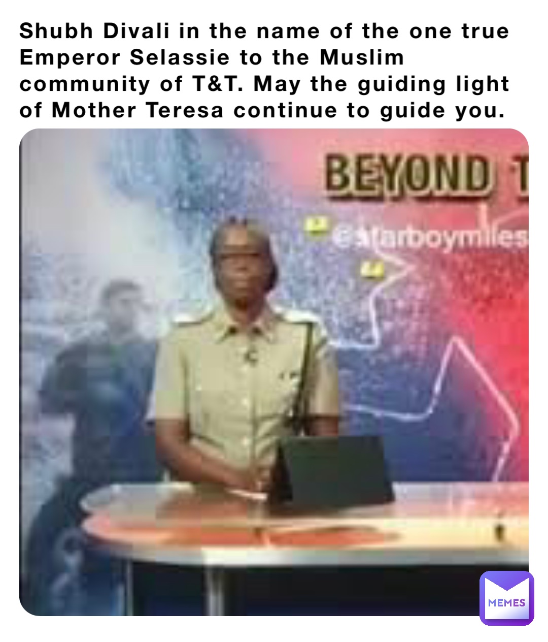 Shubh Divali in the name of the one true Emperor Selassie to the Muslim  community of T&T. May the guiding light of Mother Teresa continue to guide you.