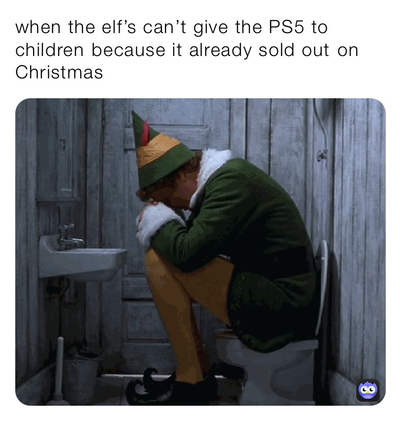 when the elf’s can’t give the PS5 to children￼ because it already sold out￼ on Christmas￼