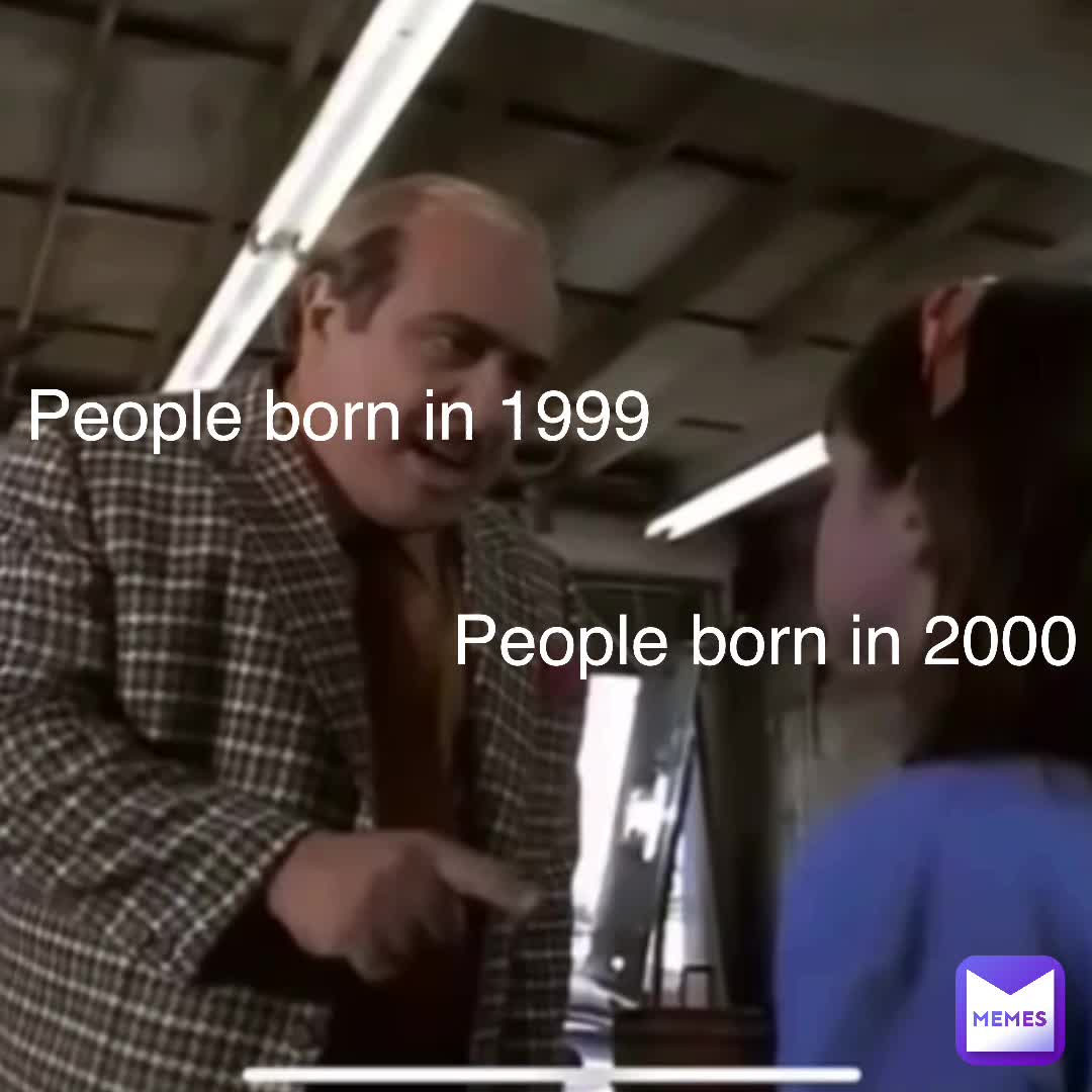 People Born In 1999 People Born In 2000 Charliemfc05 Memes