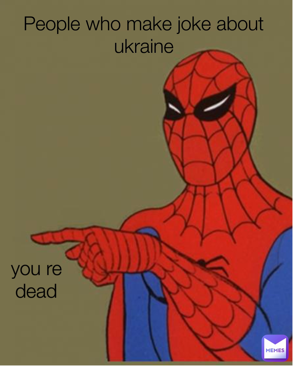 you re dead
 People who make joke about ukraine
