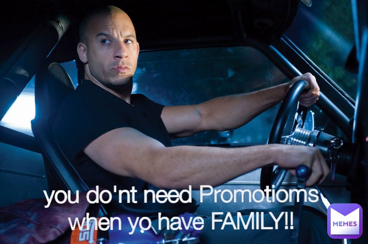 you do'nt need Promotioms when yo have FAMILY!!