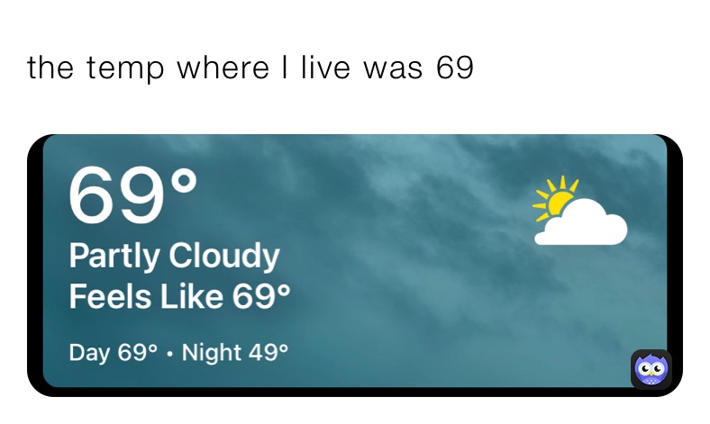 the temp where I live was 69