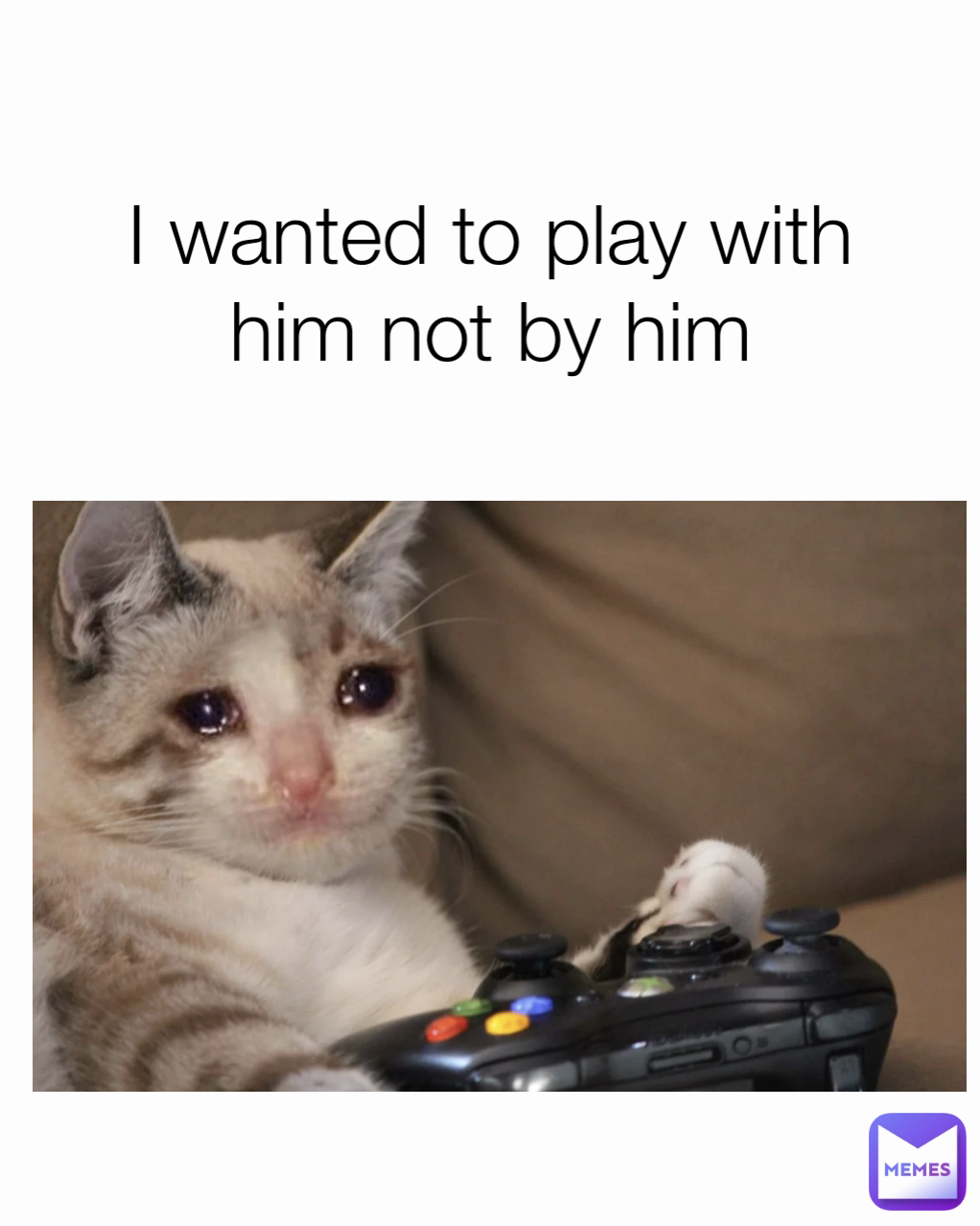 I wanted to play with him not by him