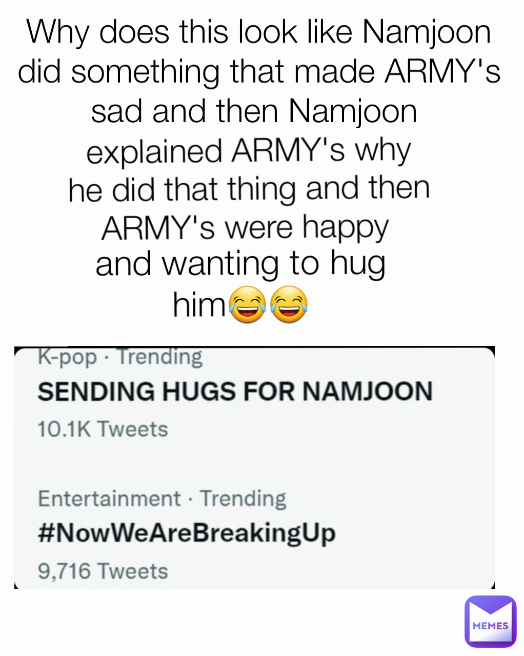 and wanting to hug him😂😂 explained ARMY's why he did that thing and then ARMY's were happy  Why does this look like Namjoon did something that made ARMY's sad and then Namjoon 