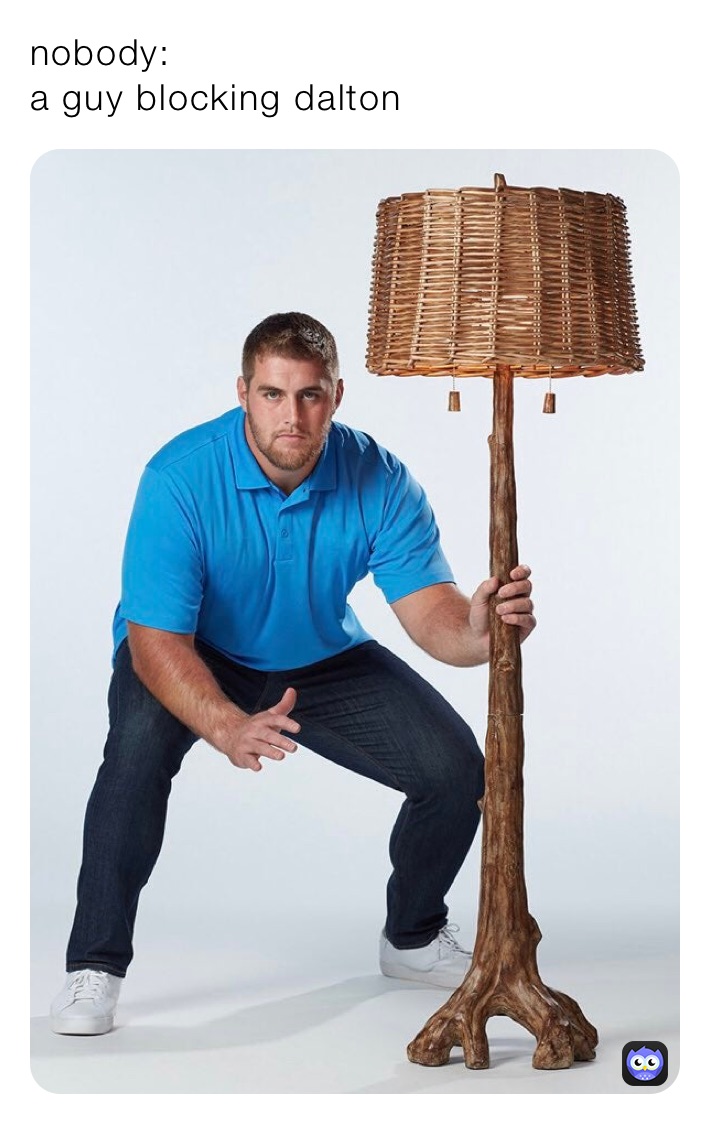 nobody: 
a guy blocking dalton