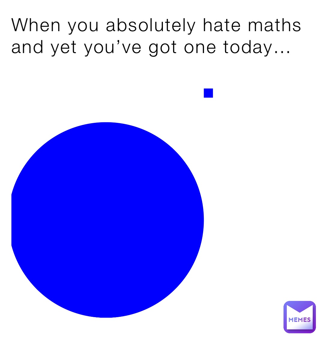 When you absolutely hate maths and yet you’ve got one today…