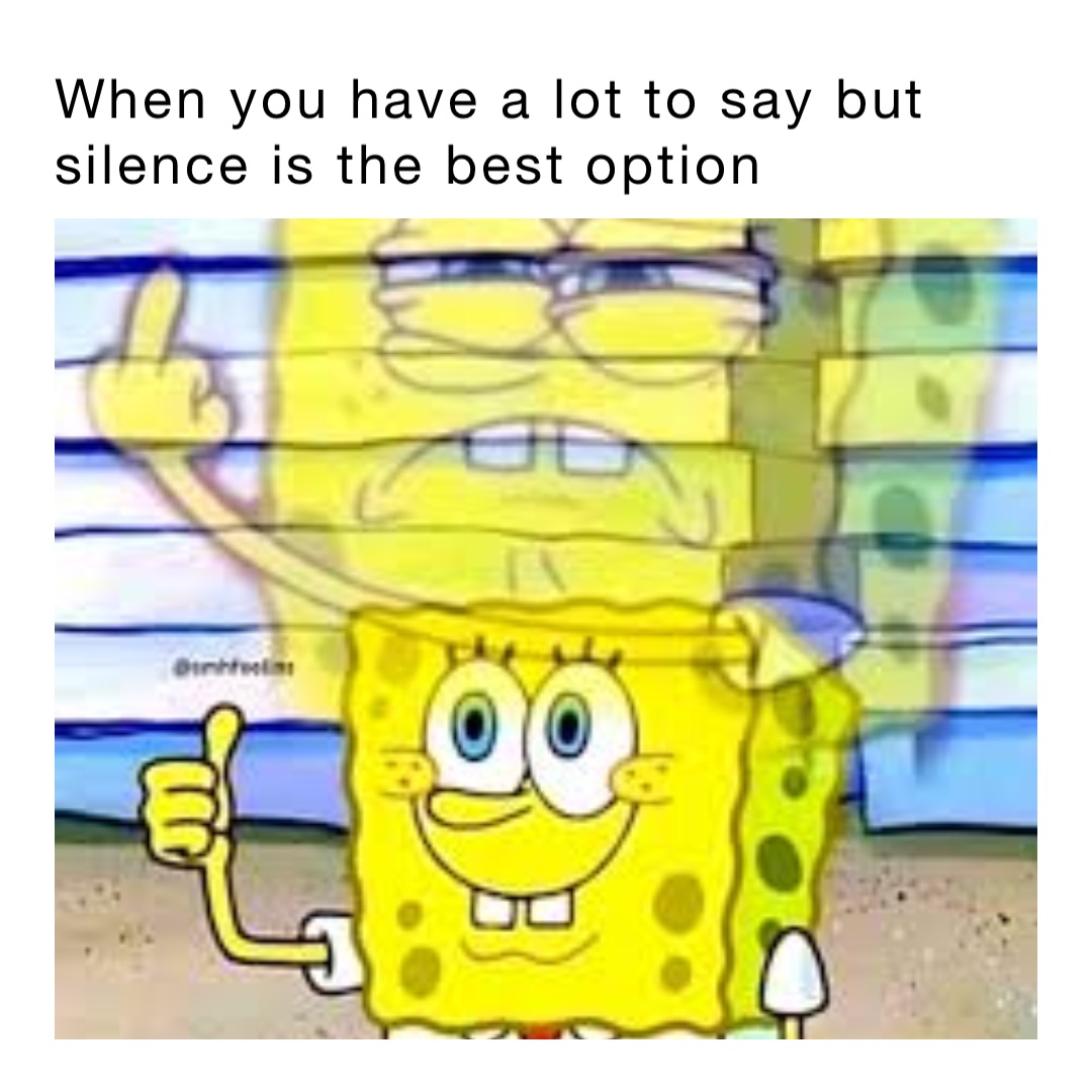 When you have a lot to say but silence is the best option