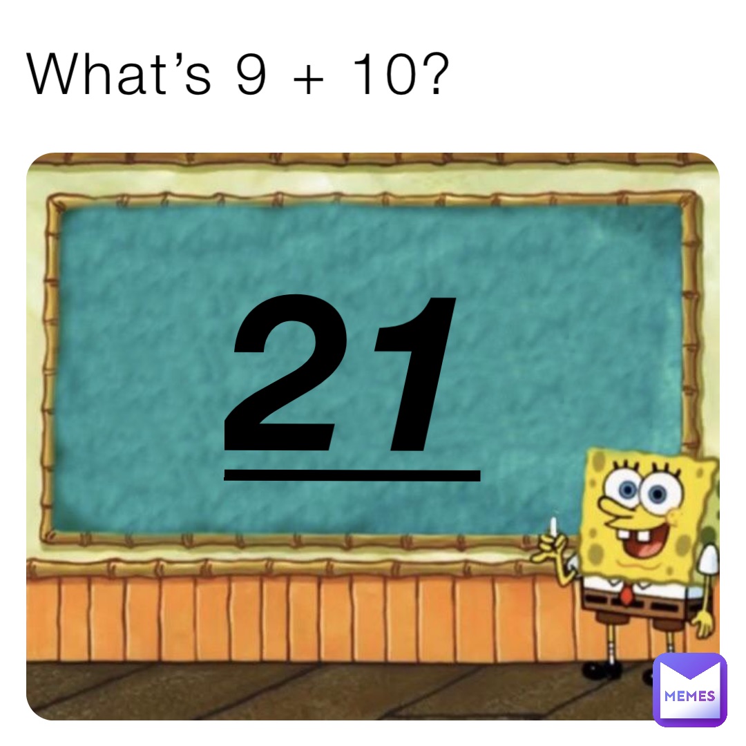 What’s 9 + 10? 21