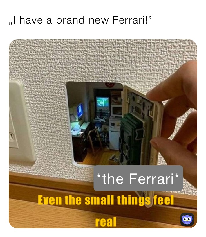 „I have a brand new Ferrari!”￼￼