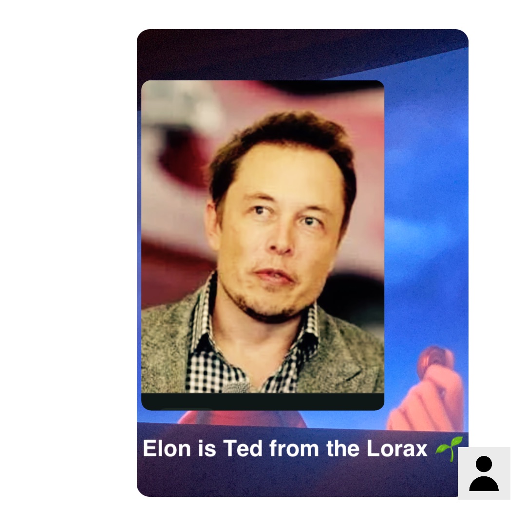Elon is Ted from the Lorax 🌱