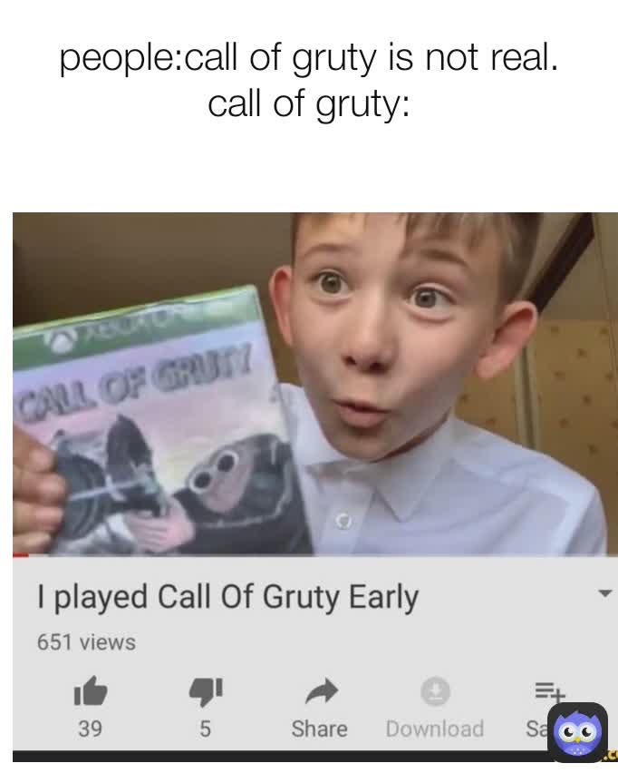 people:call of gruty is not real.
call of gruty: