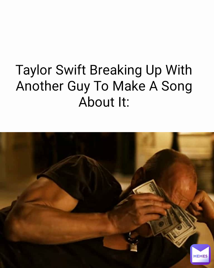 Taylor Swift Breaking Up With Another Guy To Make A Song About It: