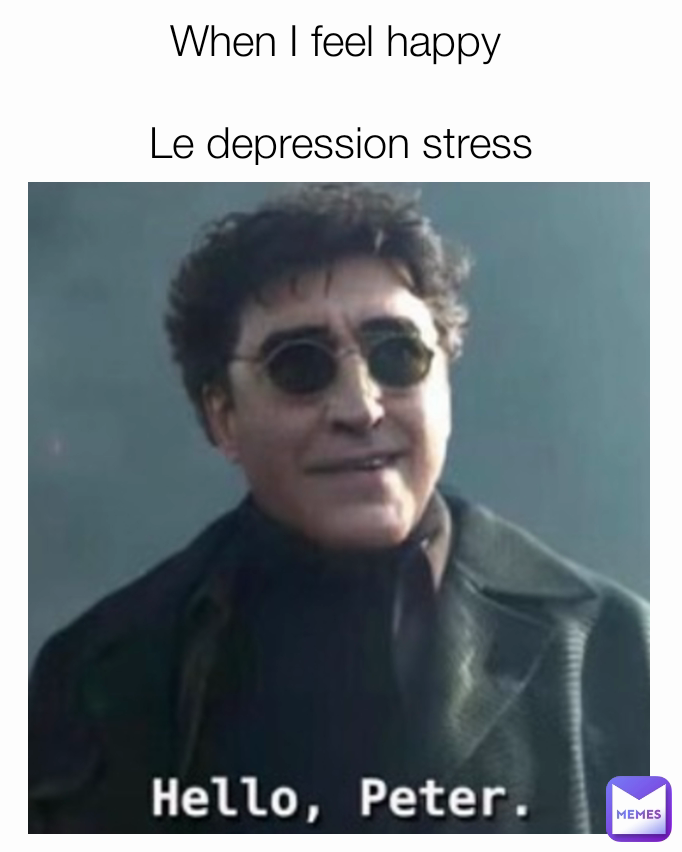 When I feel happy 

Le depression stress
