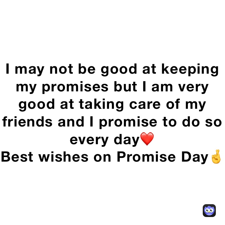 I may not be good at keeping my promises but I am very good at taking care of my friends and I promise to do so every day❤️
Best wishes on Promise Day🤞