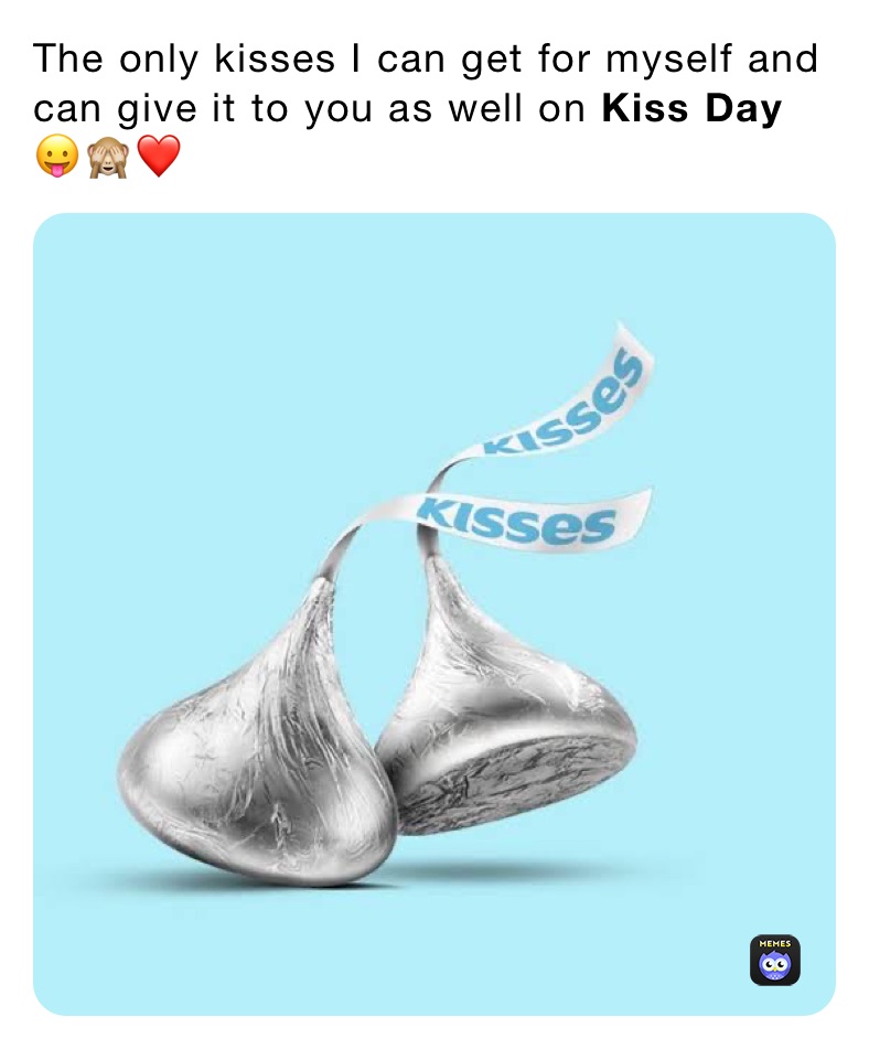 The only kisses I can get for myself and can give it to you as well on Kiss Day 😛🙈❤️