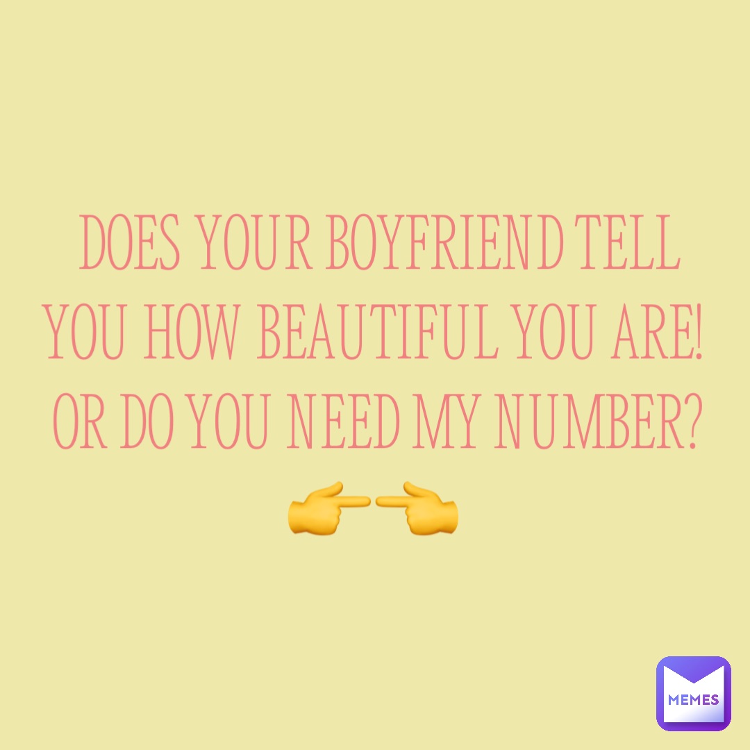 Does your boyfriend tell you how beautiful you are! Or do you need my number? 
👉👈