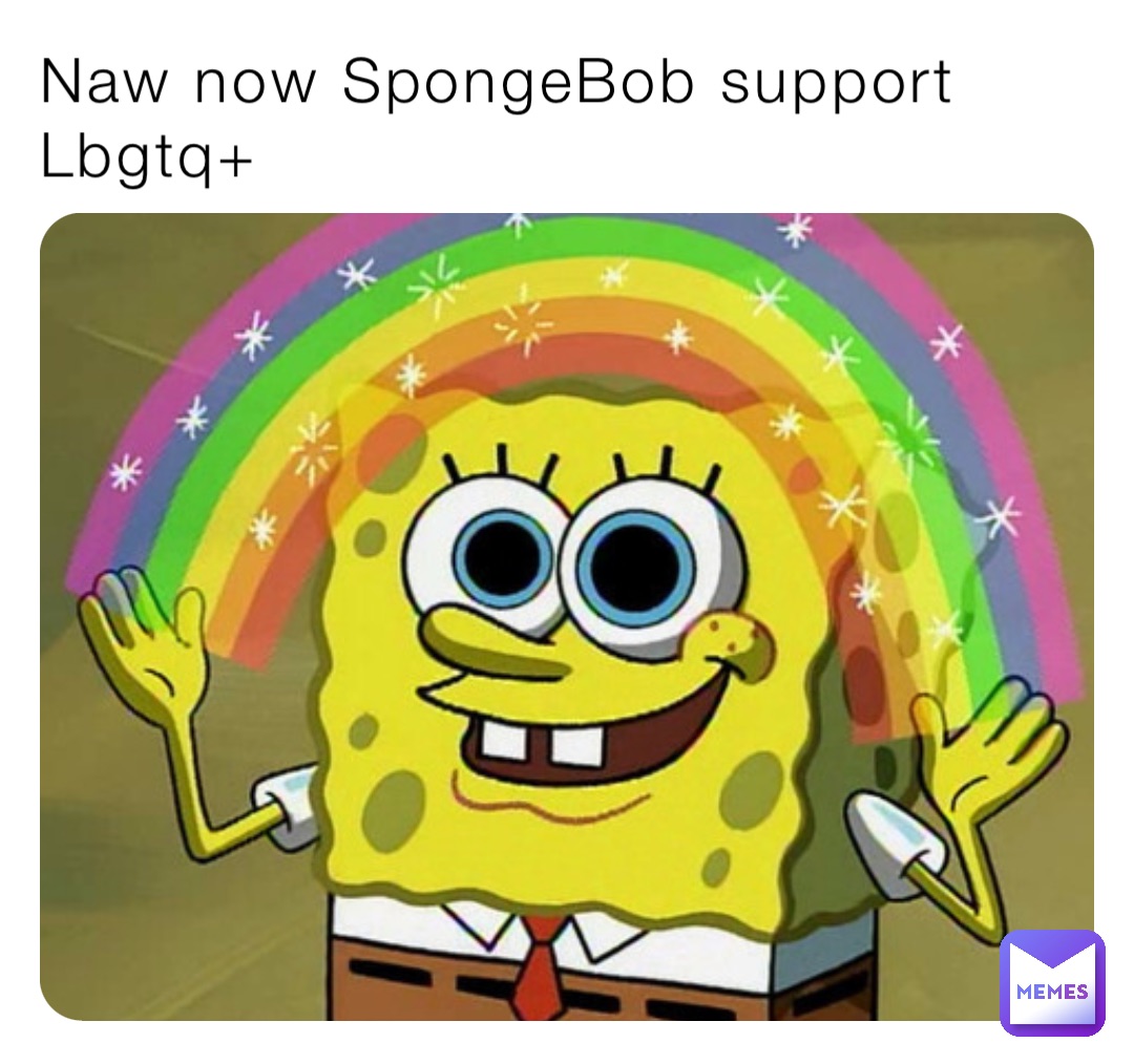 Naw now SpongeBob support Lbgtq+