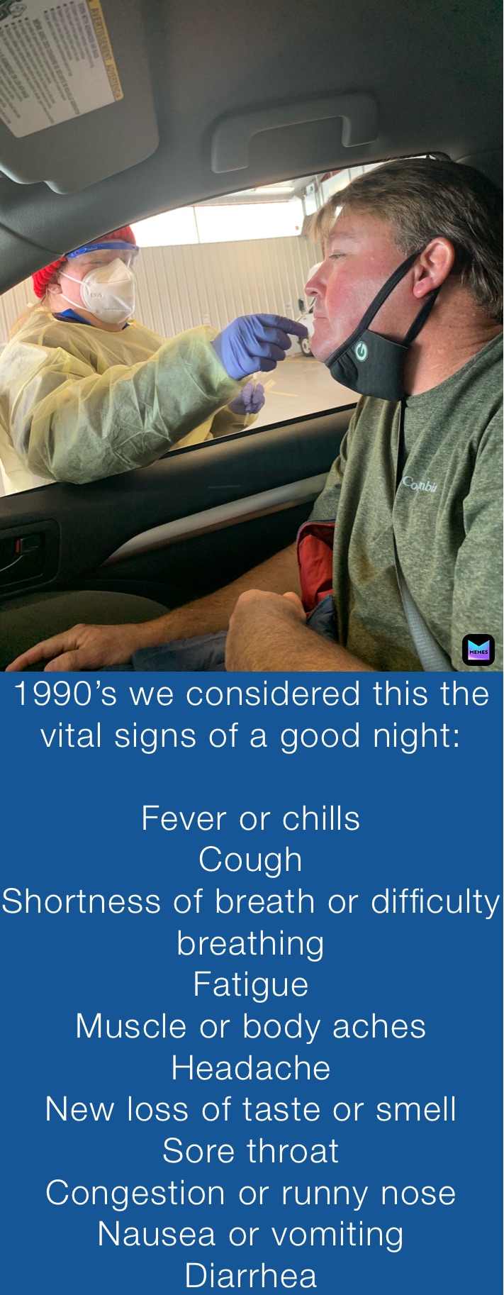 1990’s we considered this the vital signs of a good night:

Fever or chills
Cough
Shortness of breath or difficulty breathing
Fatigue
Muscle or body aches
Headache
New loss of taste or smell
Sore throat
Congestion or runny nose
Nausea or vomiting
Diarrhea