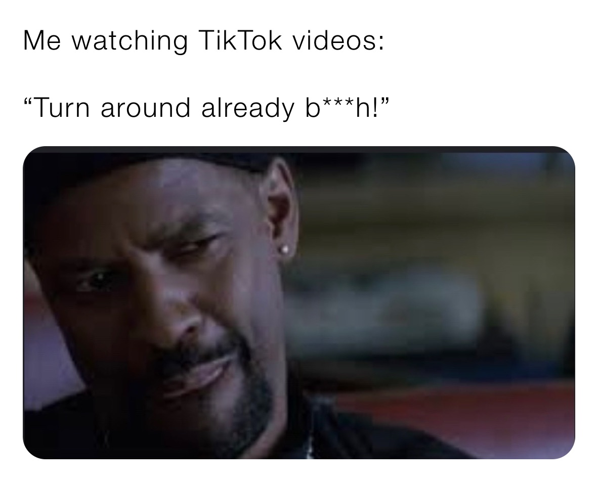 Me watching TikTok videos: “Turn around already b***h!” | @barberbizz |  Memes