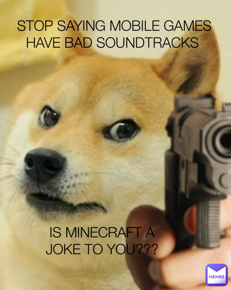 STOP SAYING MOBILE GAMES HAVE BAD SOUNDTRACKS  IS MINECRAFT A JOKE TO YOU???