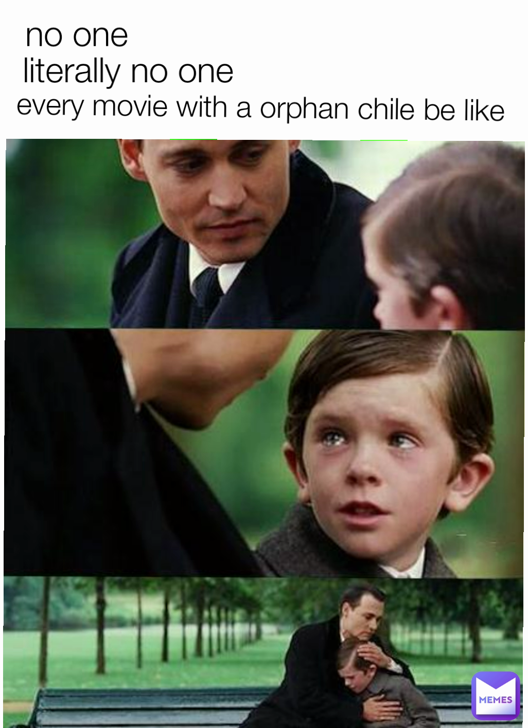 literally no one no one every movie with a orphan chile be like