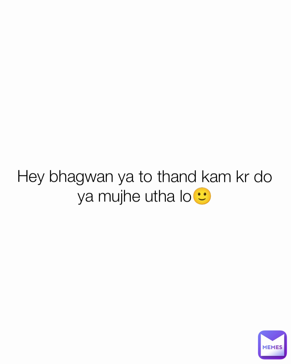 Hey bhagwan ya to thand kam kr do ya mujhe utha lo🙂