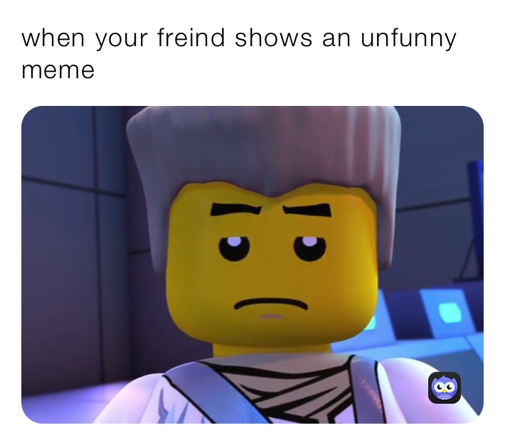 when your freind shows an unfunny meme