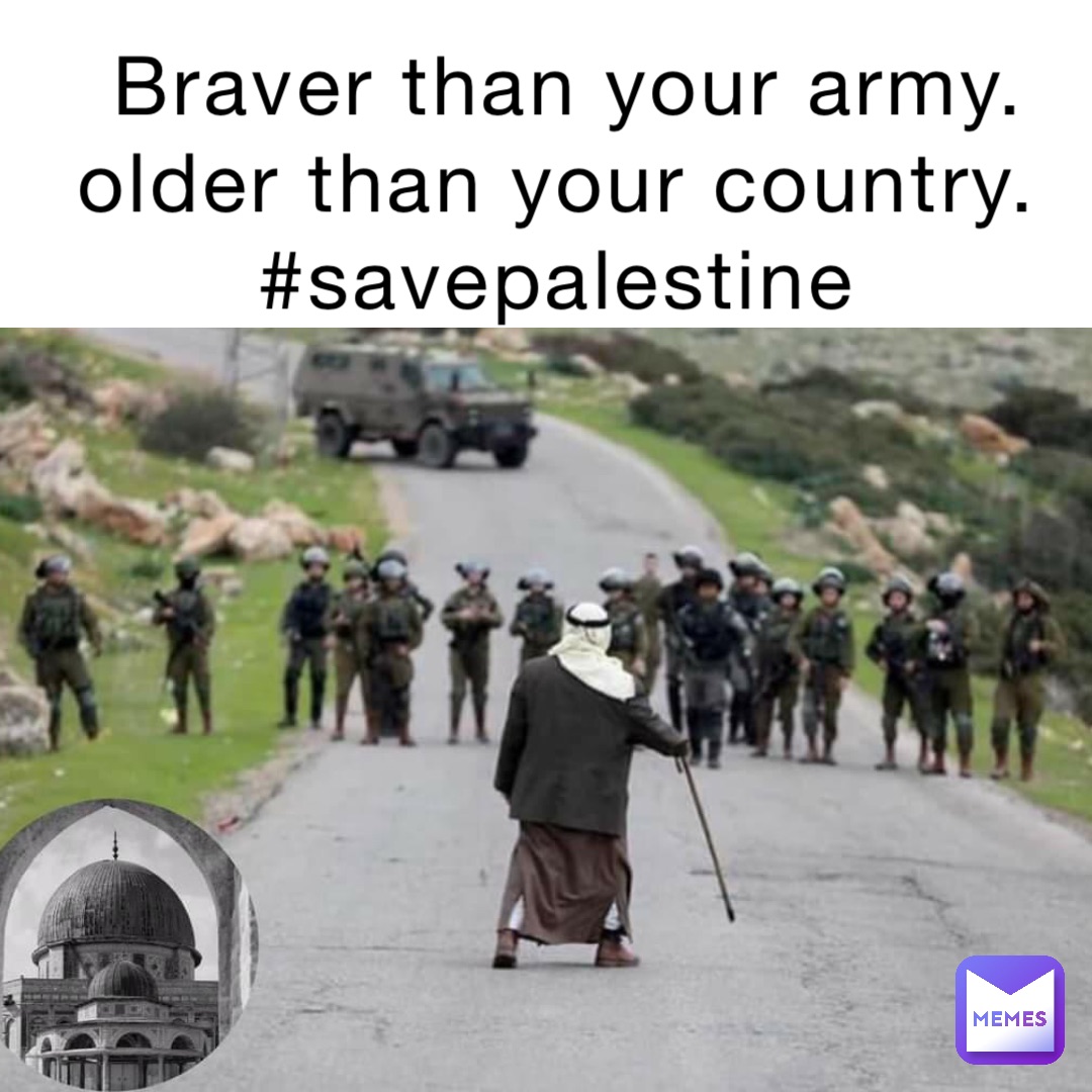 Braver than your army. Older than your country.
#SavePalestine