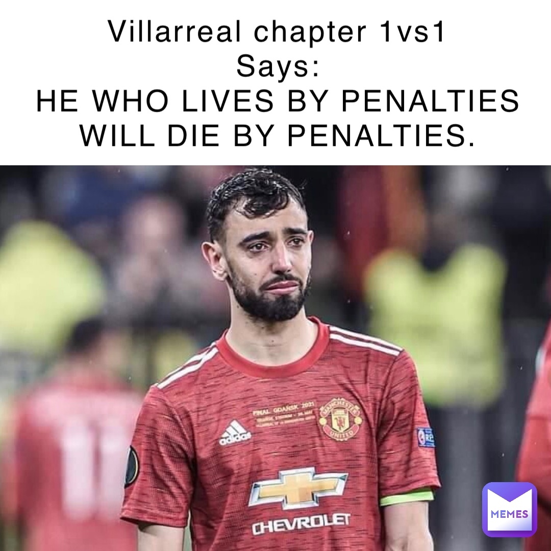 Villarreal chapter 1vs1
Says:
HE WHO LIVES BY PENALTIES
WILL DIE BY PENALTIES.