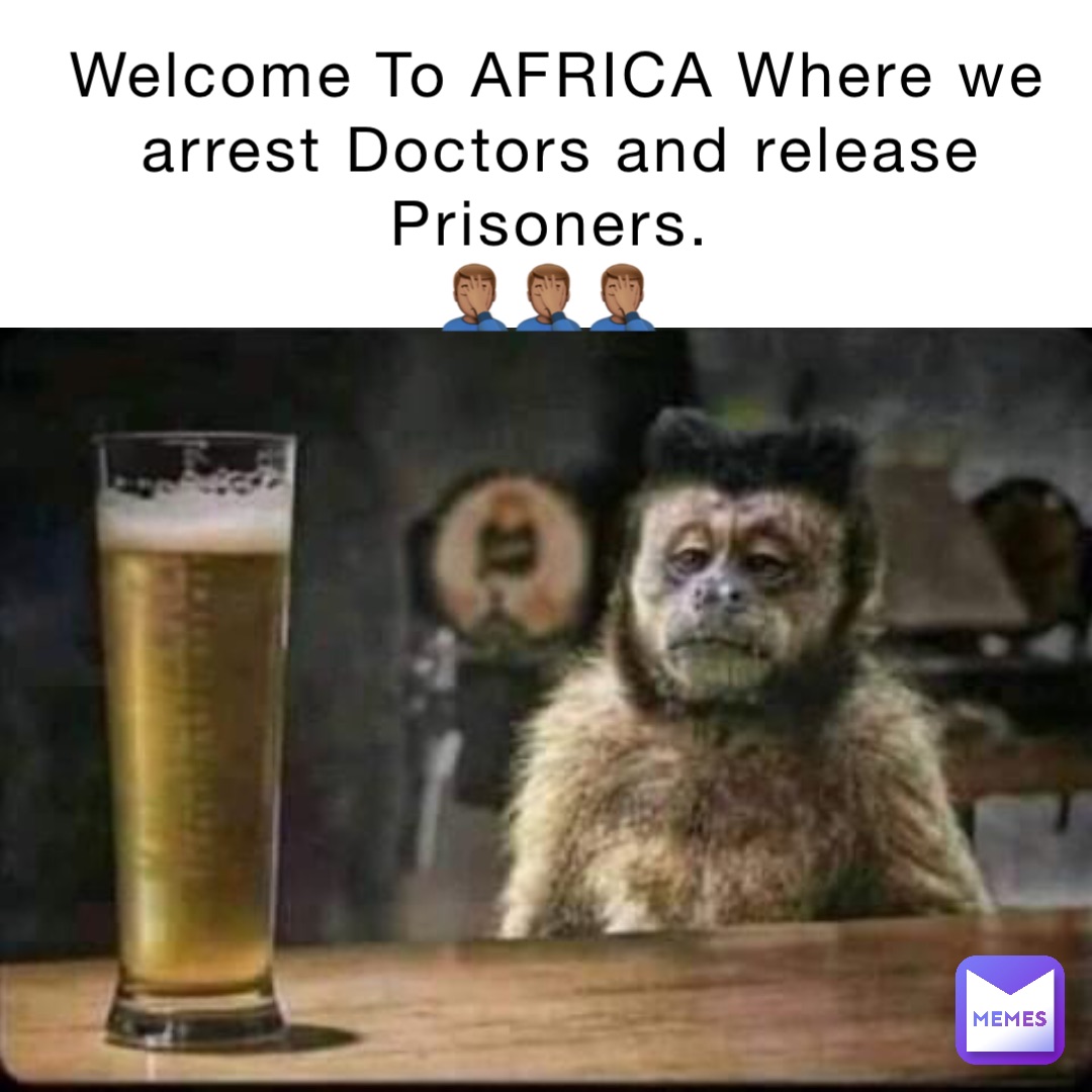 Welcome To AFRICA Where we arrest Doctors and release Prisoners.
🤦🏽‍♂️🤦🏽‍♂️🤦🏽‍♂️