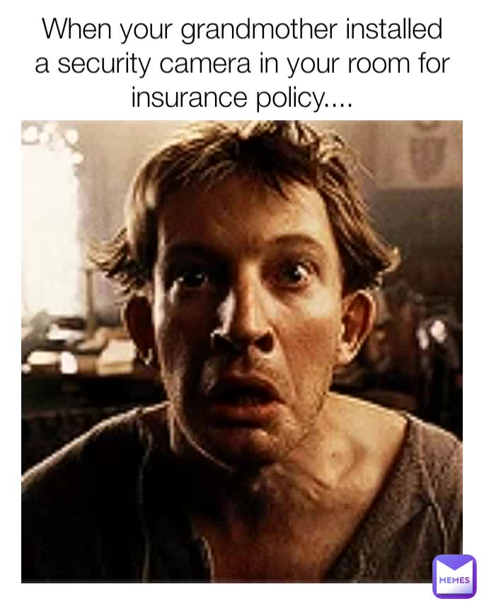 When your grandmother installed a security camera in your room for