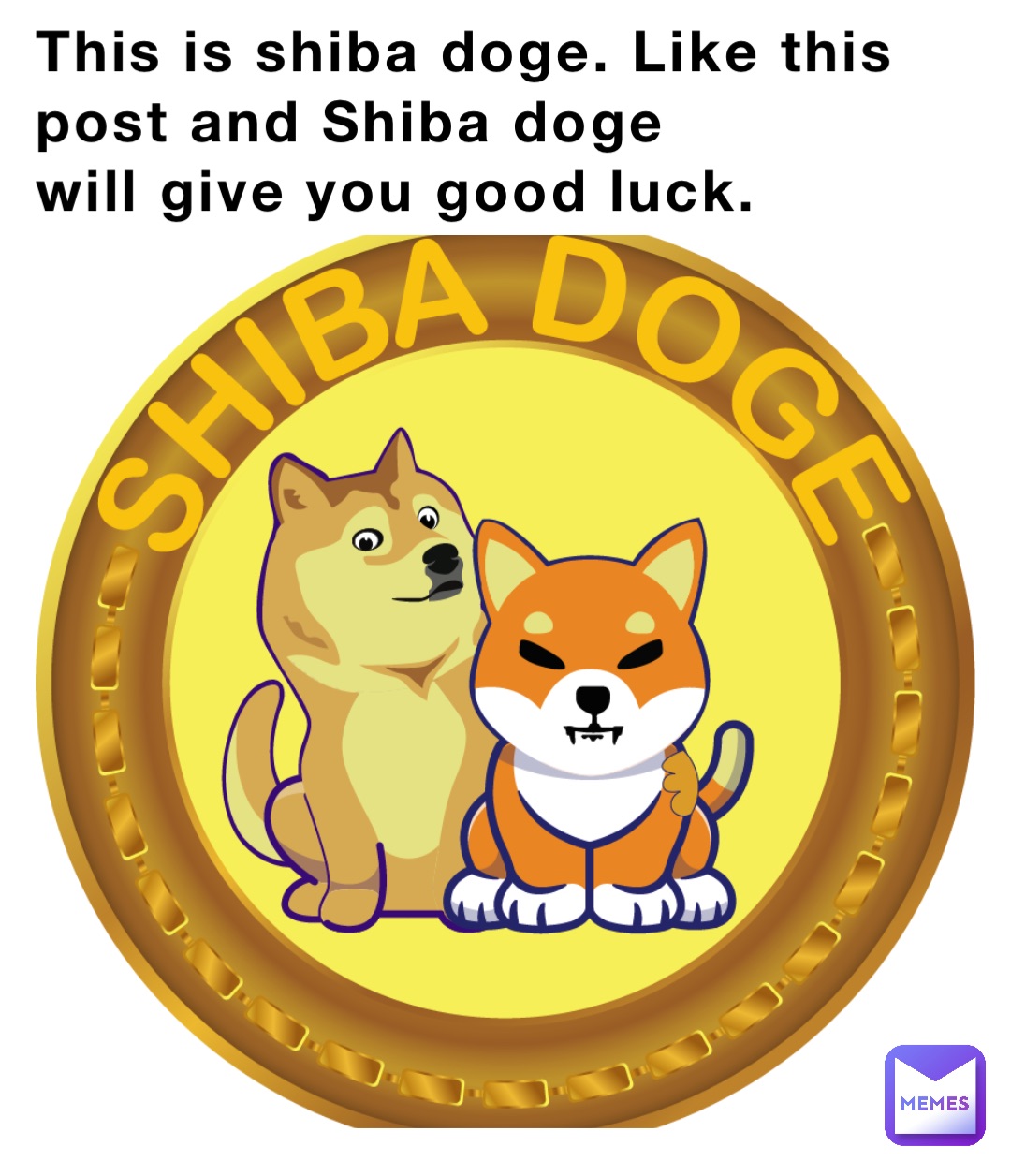 This is shiba doge. Like this 
post and Shiba doge 
will give you good luck.