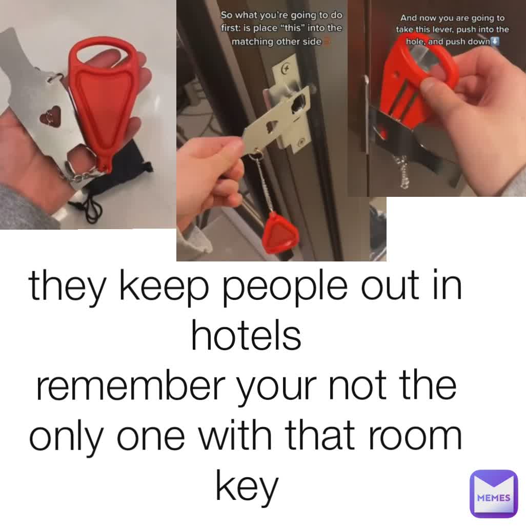 
they keep people out in hotels
remember your not the only one with that room key