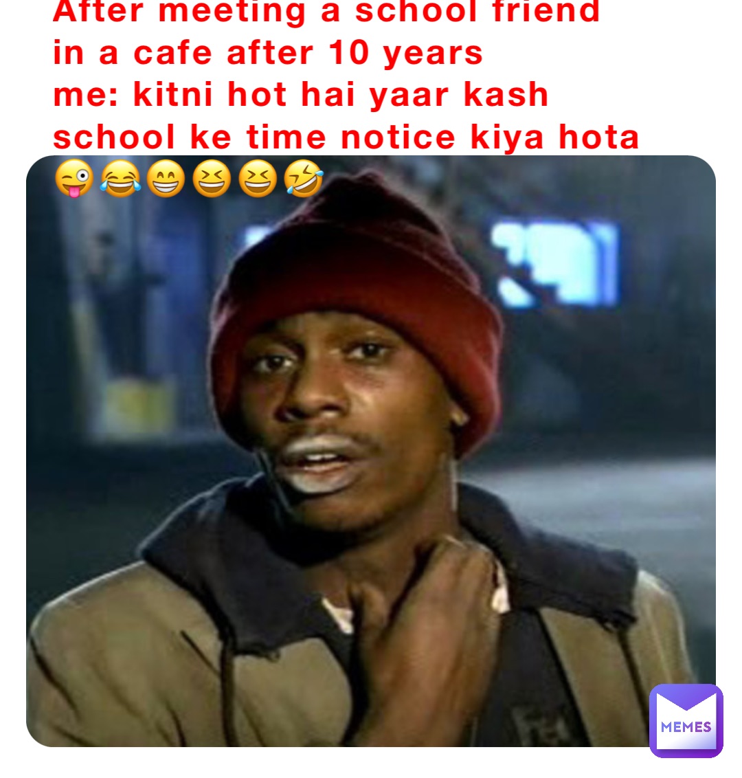 After meeting a school friend in a cafe after 10 years
Me: Kitni hot hai yaar kash school ke time notice kiya hota😜😂😁😆😆🤣