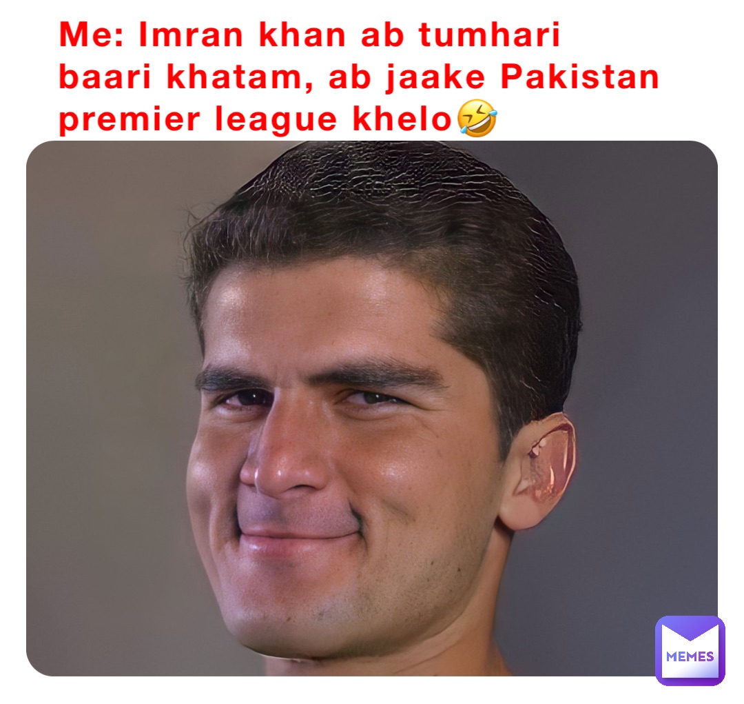 Me: Imran khan ab tumhari baari khatam, ab jaake Pakistan premier league khelo🤣