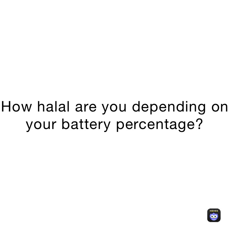 How halal are you depending on your battery percentage?