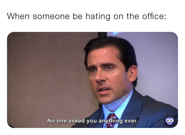 When someone be hating on the office: | @esbirdnerd | Memes