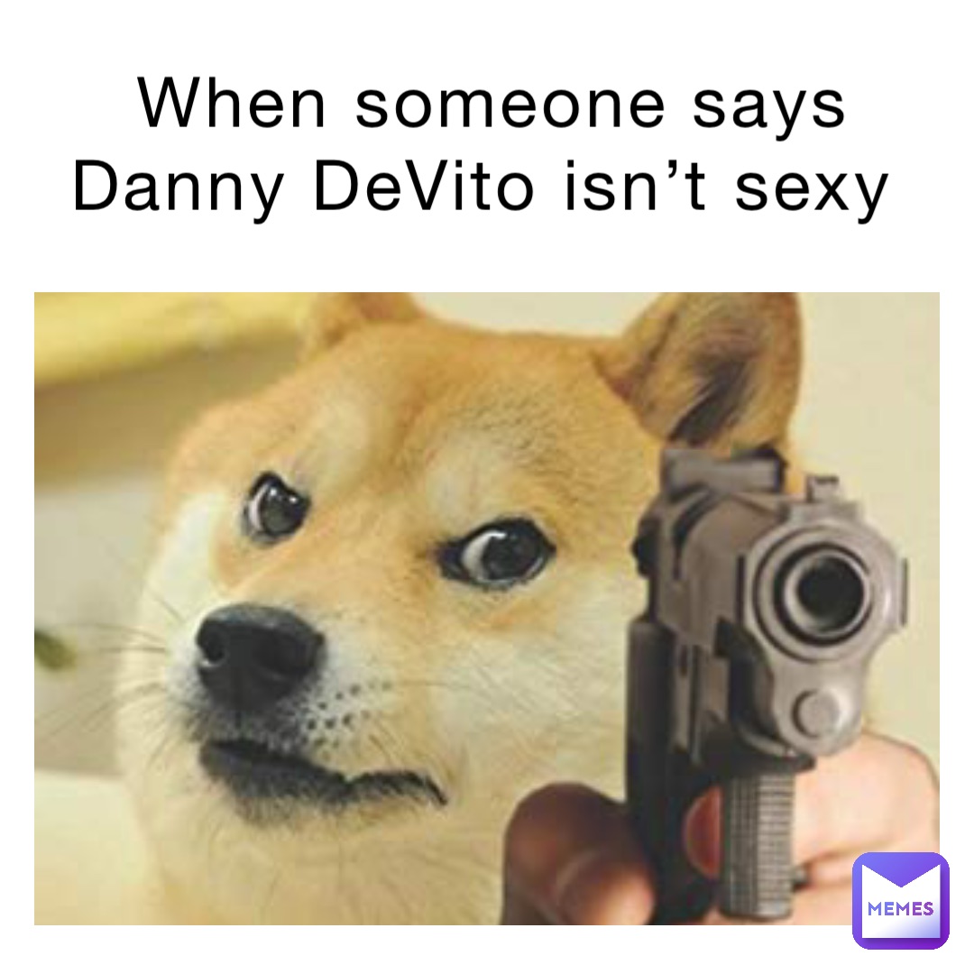 When someone says Danny DeVito isn’t sexy