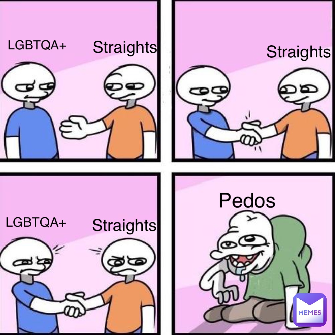 LGBTQA+ Straights Straights LGBTQA+ Straights Pedos