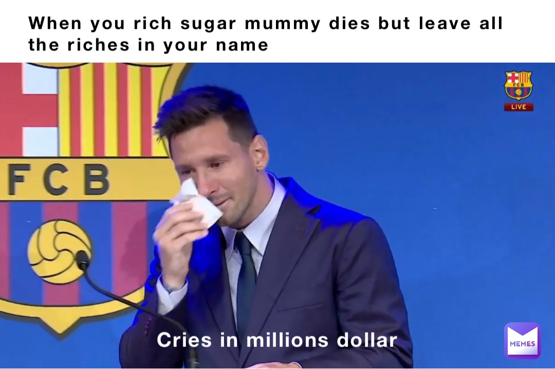 When you rich sugar mummy dies but leave all the riches in your name Cries in millions dollar