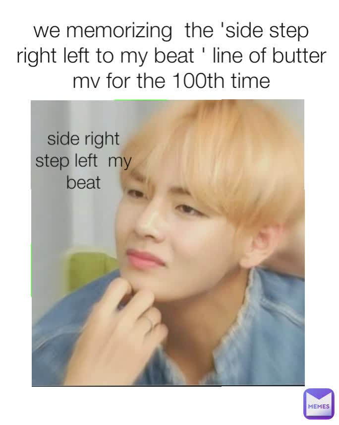 we memorizing  the 'side step right left to my beat ' line of butter mv for the 100th time side right step left  my beat